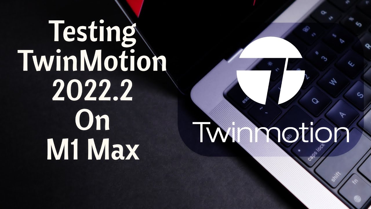 Benchmarking TwinMotion 2022.2 On M1 Max