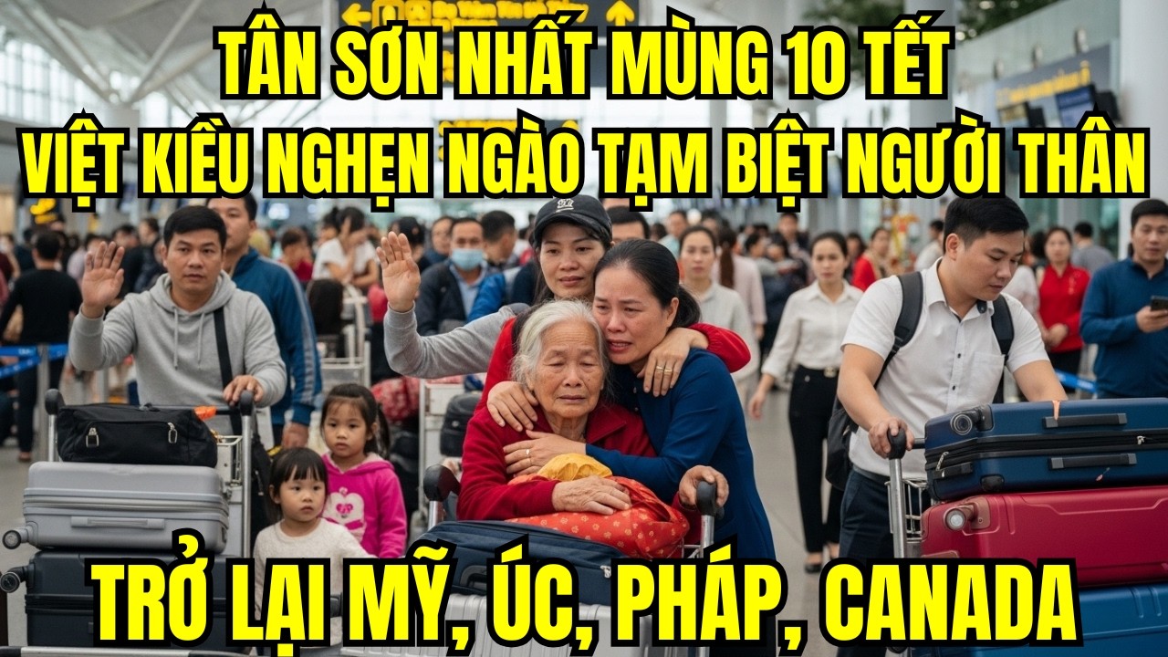 Tân Sơn Nhất Mùng 10 Tết – Việt Kiều Nghẹn Ngào Rời Quê Trở Lại Mỹ, Úc, Pháp, Canada