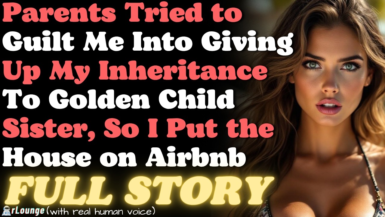 Parents Tried to Guilt Me Into Giving Up My Inheritance To Golden Child Sister