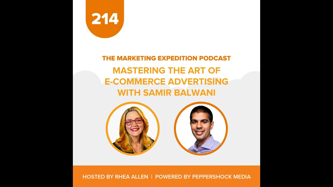 Mastering the Art of E-Commerce Advertising with Samir Balwani | Marketing Expedition Podcast