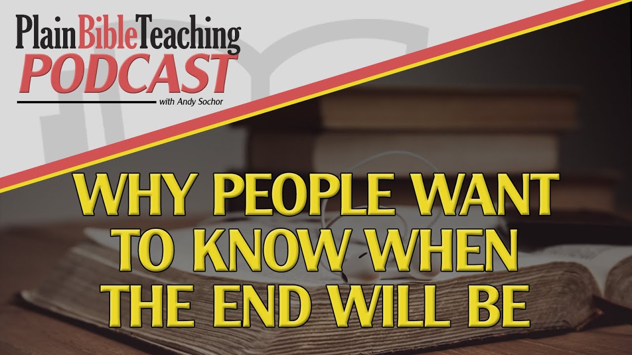 Why People Want to Know When the End Will Be | Plain Bible Teaching Podcast 10/09/25)