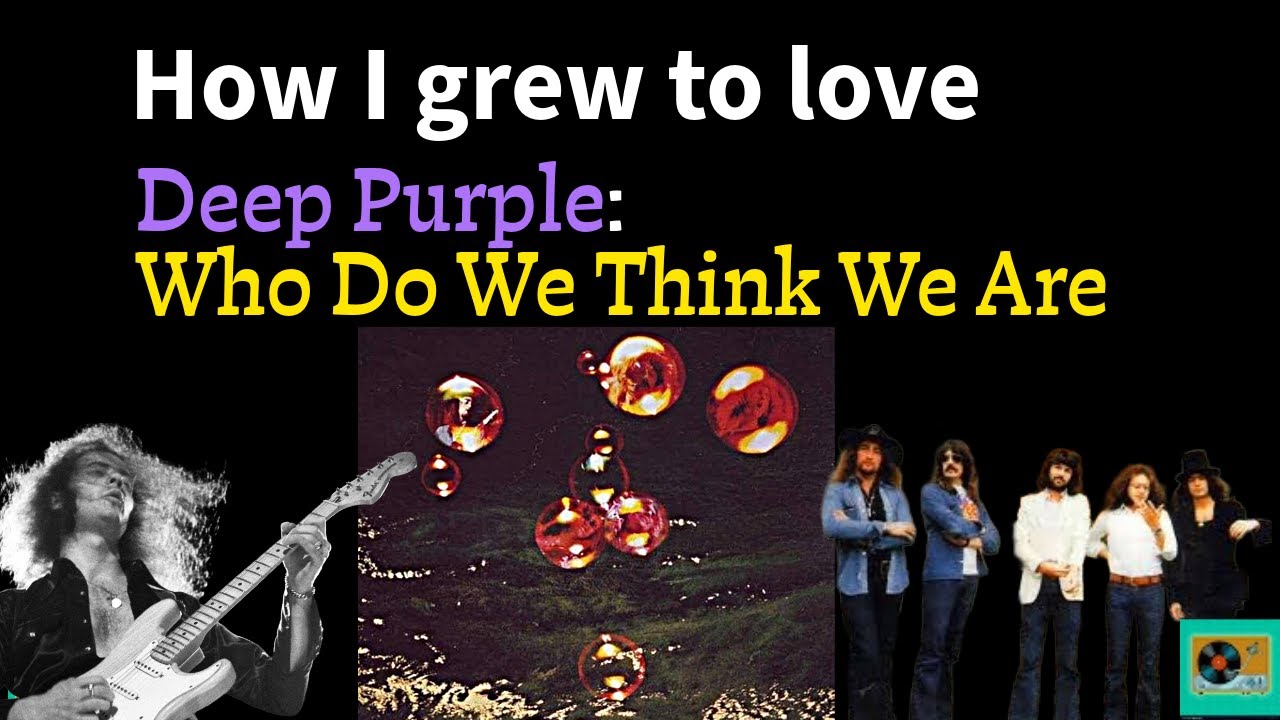 How I grew to love DEEP PURPLE: Who Do We Think We Are?