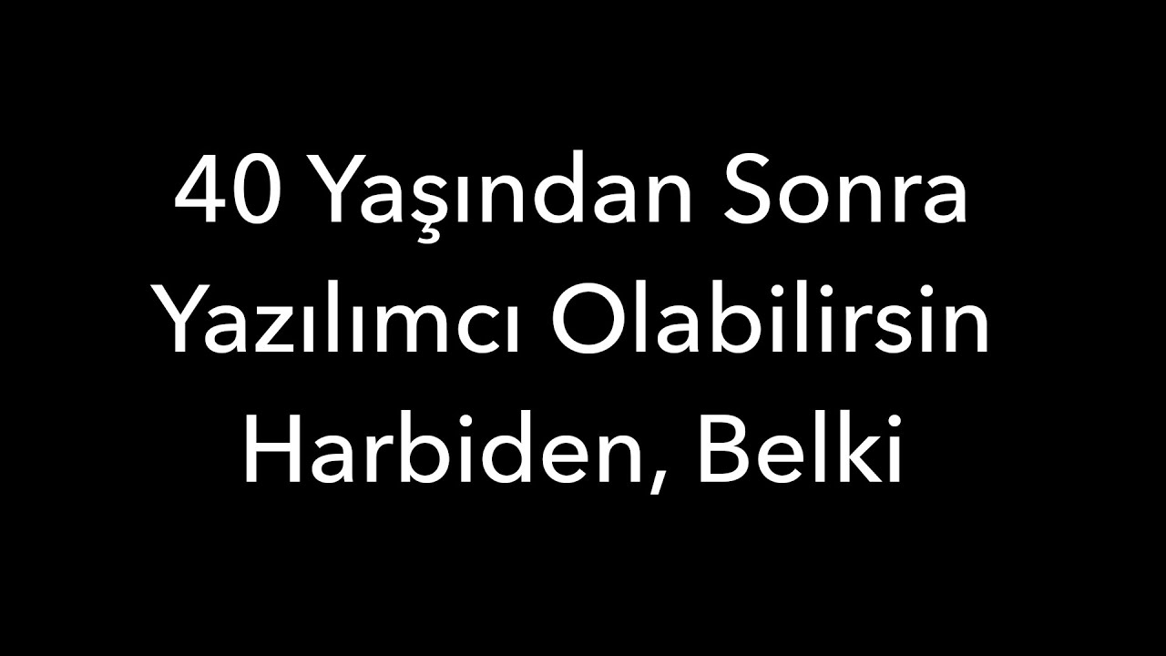 40 Yaşından Sonra Yazılımcı Olabilirsin, Harbiden, Belki