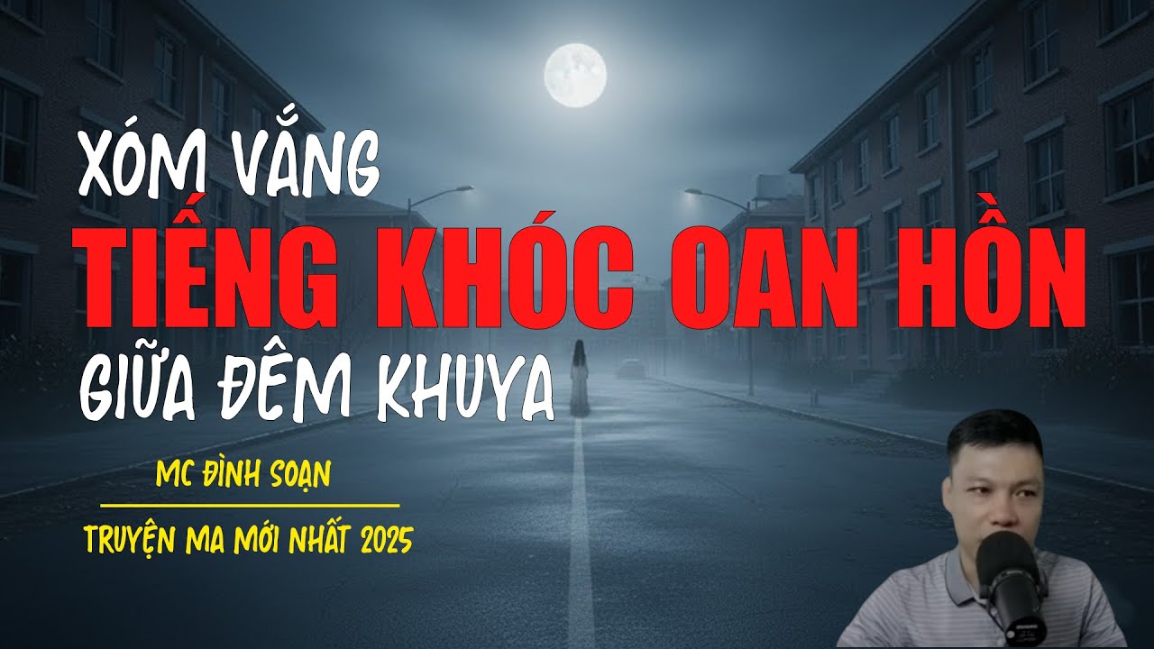 Truyện ma Đình Soạn mới nhất 2025：TIẾNG KHÓC OAN HỒN