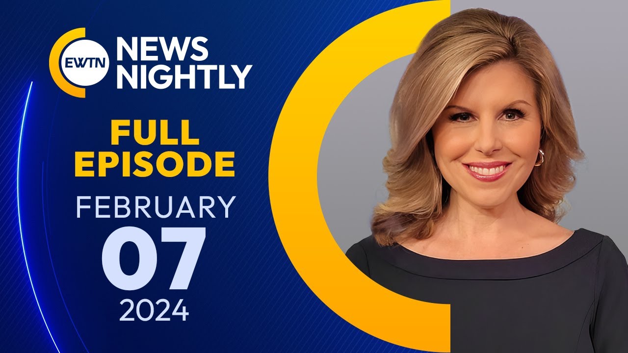 EWTN News Nightly | Wednesday, February 7, 2024