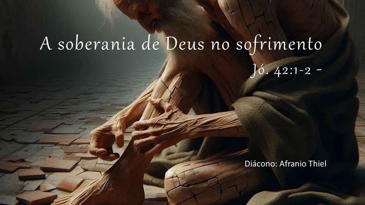 A soberania de Deus no sofrimento - Jó. 42:1-2 - Afranio Thiel