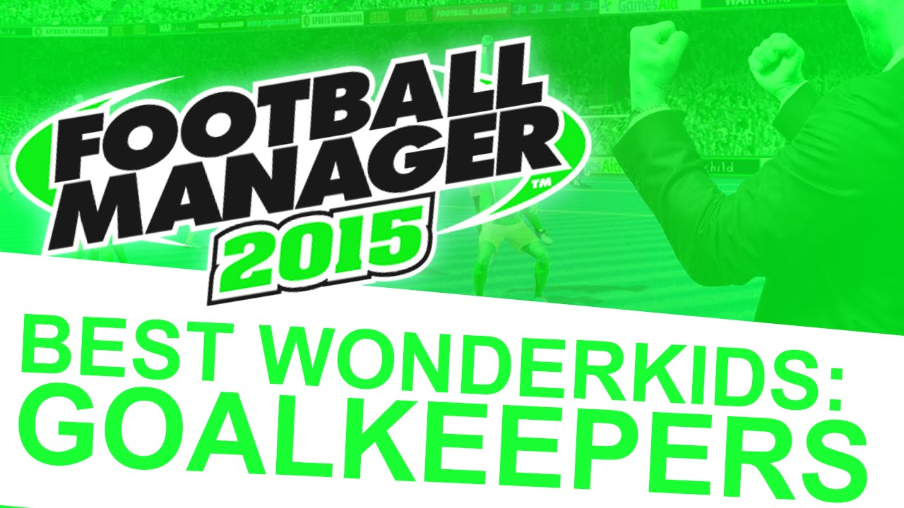 Football Manager 2015 - Best Wonderkids: Goalkeepers #FM15