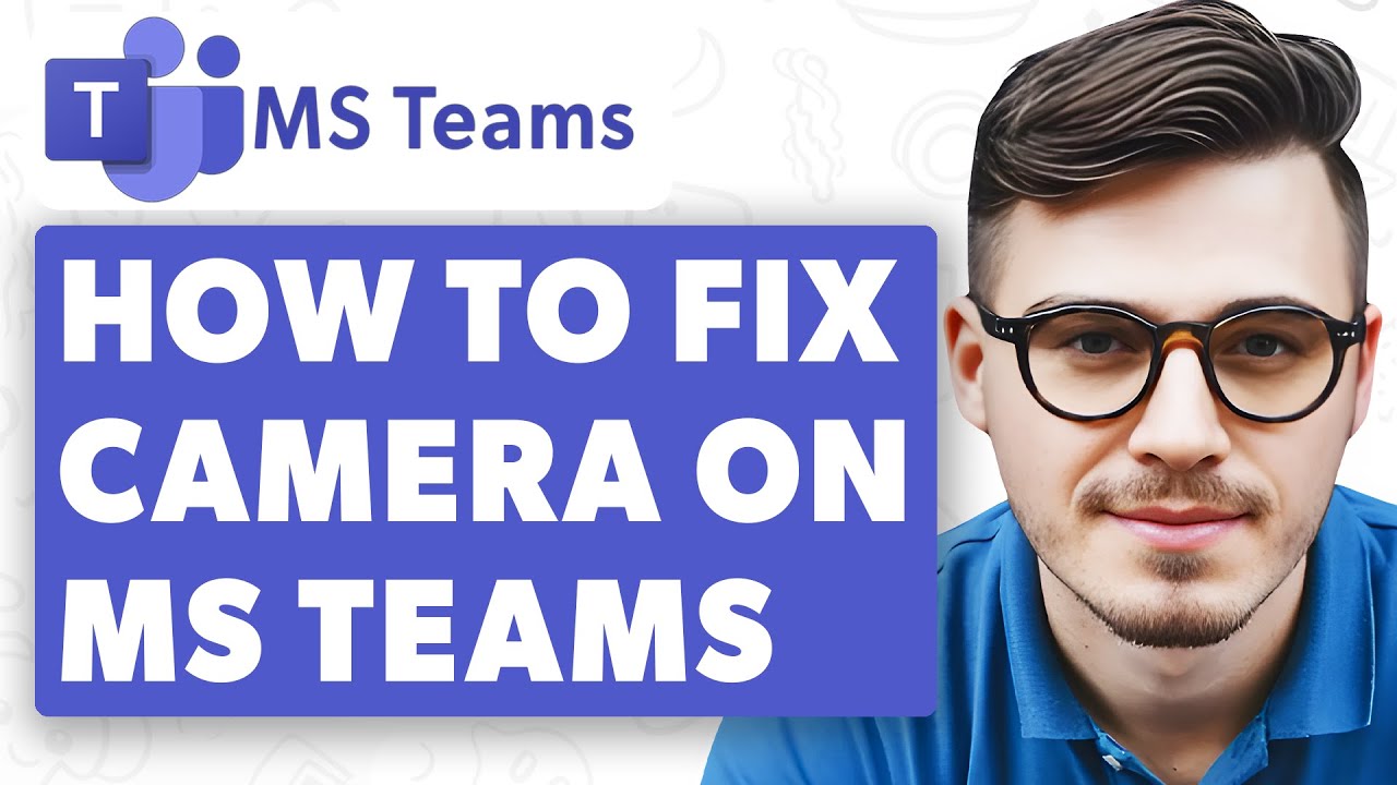 How To Fix Camera On Microsoft Teams [2025 Guide]