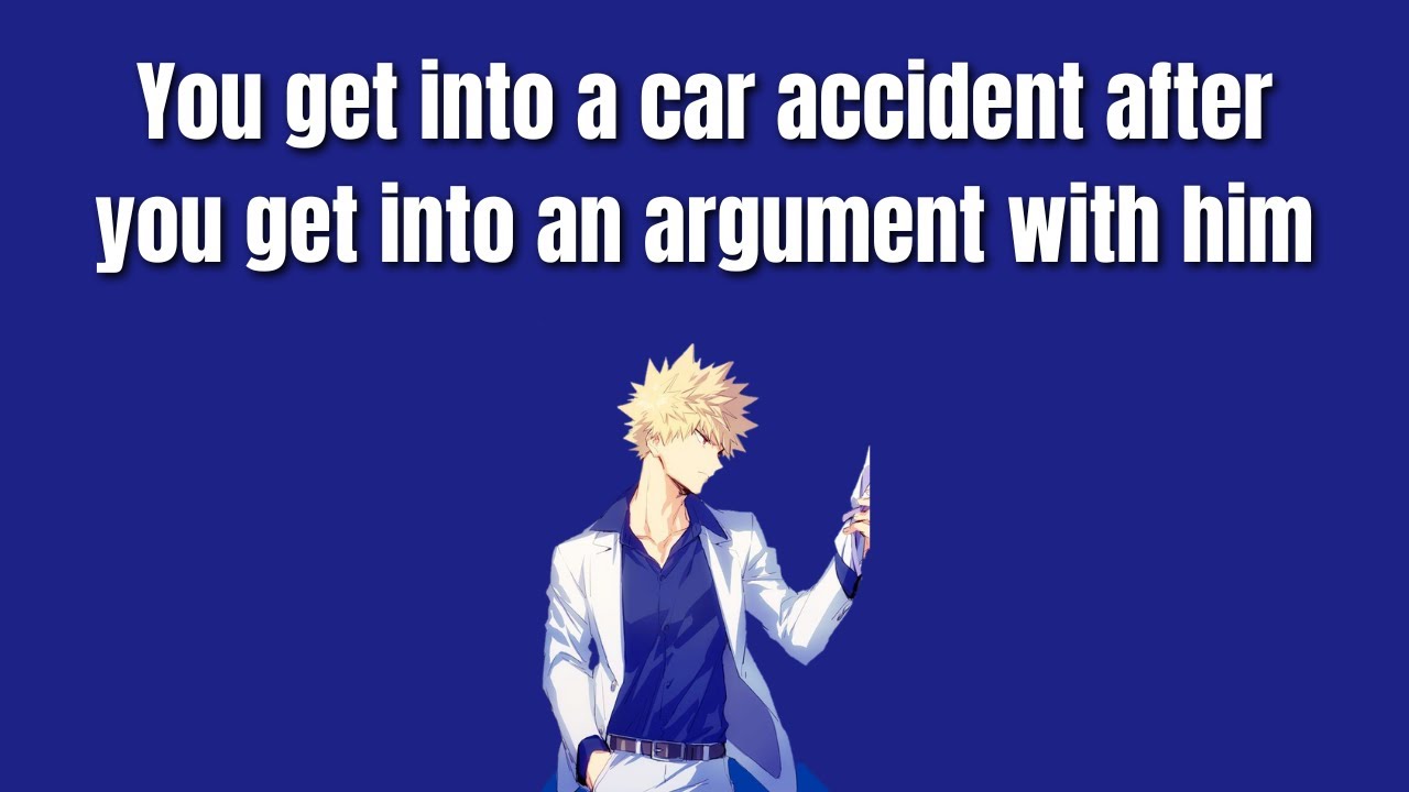 You get into a car accident after you argue with him - Bakugou katsuki x Listener
