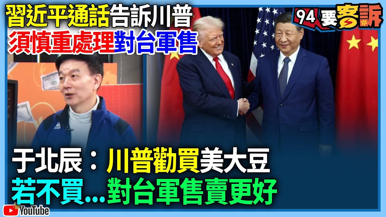 【94要客訴】習近平通話告訴川普「須慎重處理對台軍售」！于北辰：川普勸買美大豆！若不買對台軍售賣更好