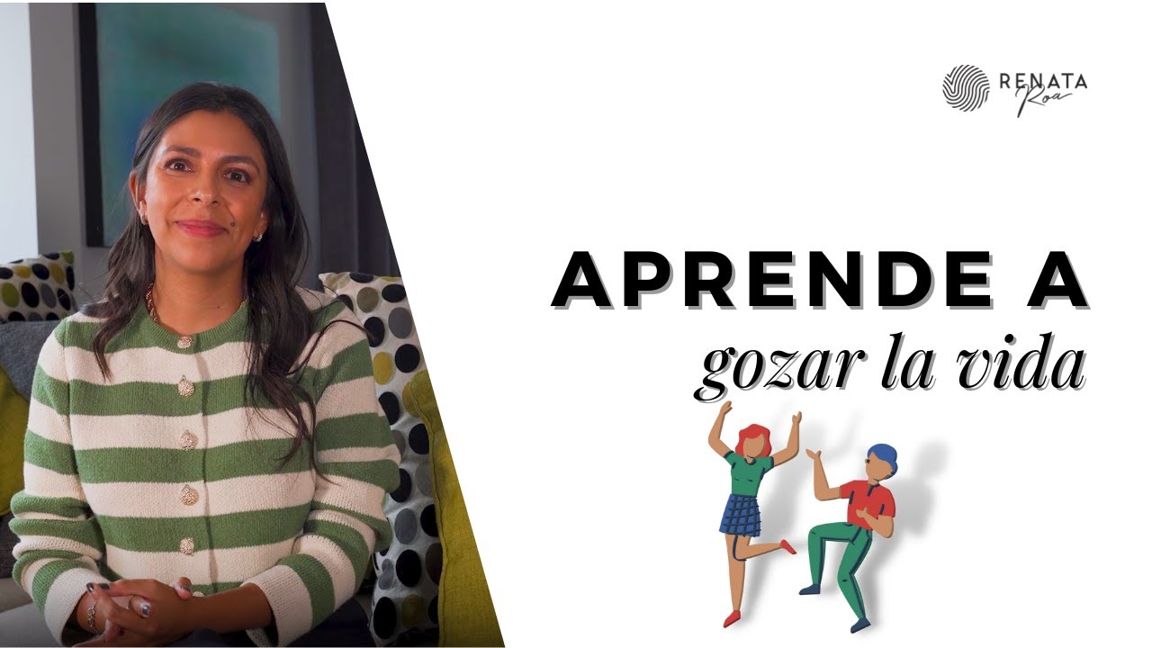 Aprende a gozar la vida - Inteligencia Emocional - Renata Roa