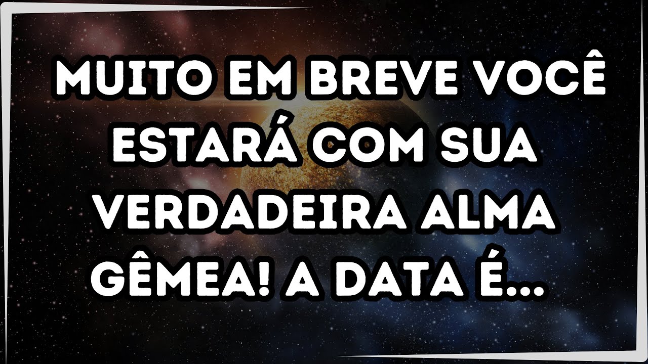 ✝️ Mensagem de Deus: Muito em breve você estará com sua VERDADEIRA ALMA GÊMEA! A data é...