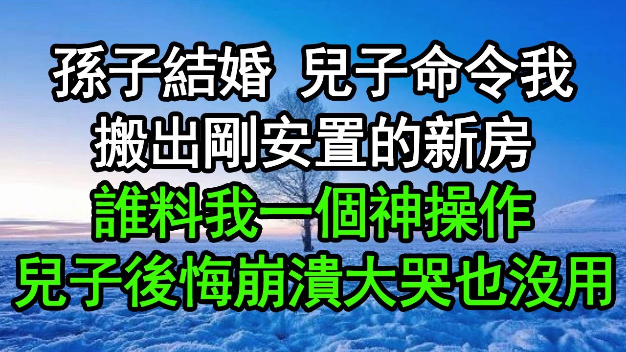 孫子結婚，兒子命令我搬出剛安置的新房，誰料我一個神操作，兒子後悔崩潰大哭也沒用#深夜淺讀 #為人處世 #生活經驗 #情感故事