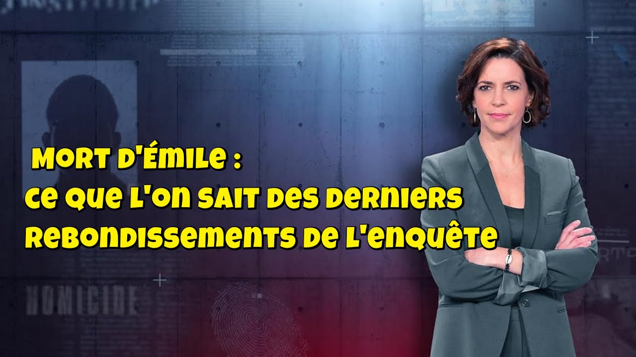 ENQUETES CRiMiNELLES 🔥👮Mort d'Émile : ce que l'on sait des derniers rebondissements de l'enquête