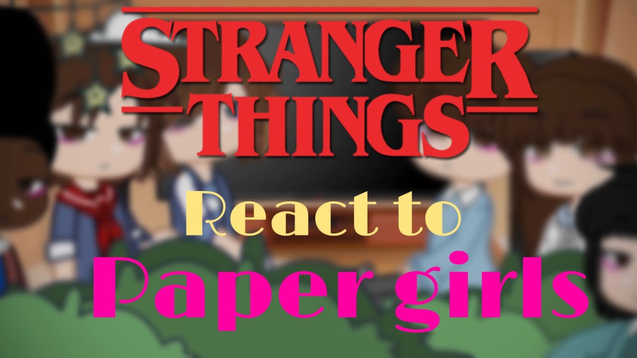 ♡Stranger things react to paper girls♡ Original ♡..no copyright claim please..