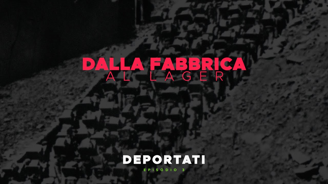 Dalla Fabbrica al Lager - DEPORTATI (3/4)