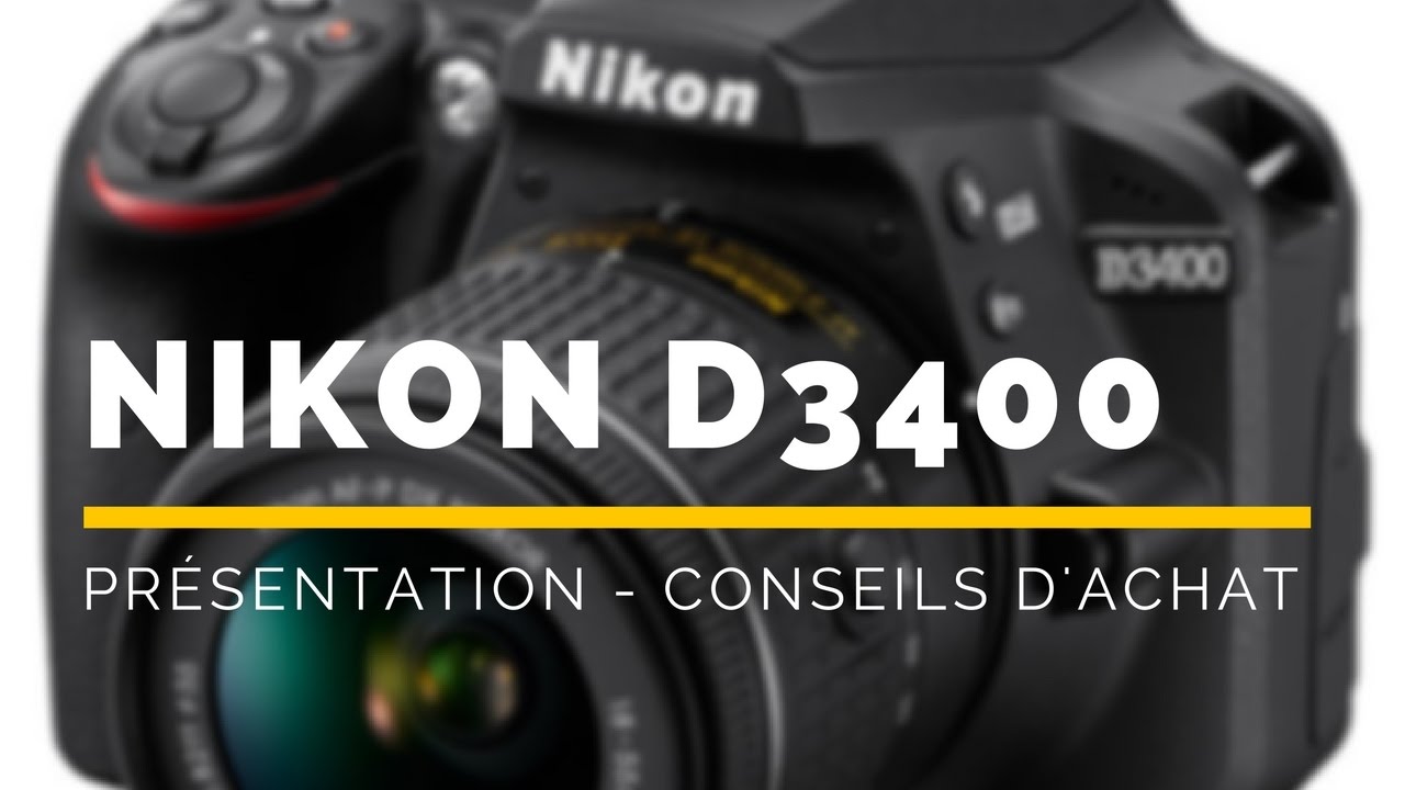 Nikon D3400 : présentation, avis, test, conseils d'achat