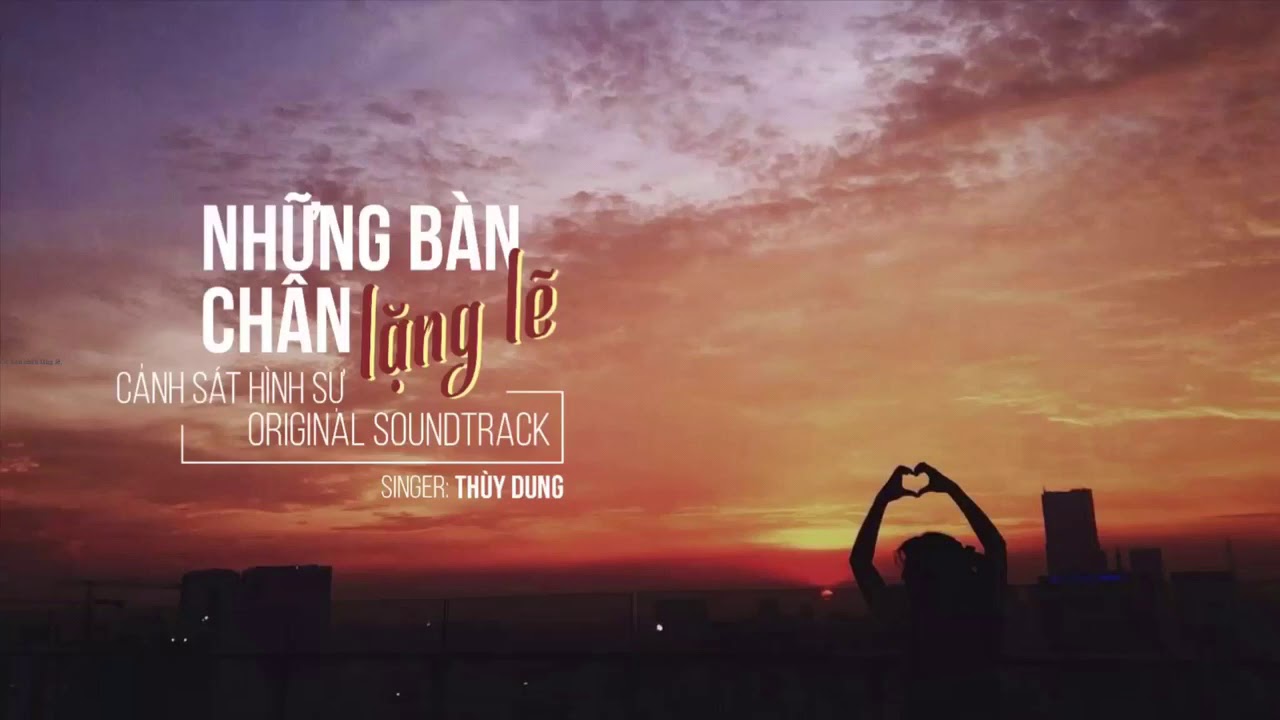NHỮNG B&Agrave;N CH&Acirc;N LẶNG LẼ (Ost Cảnh S&aacute;t H&igrave;nh Sự)
