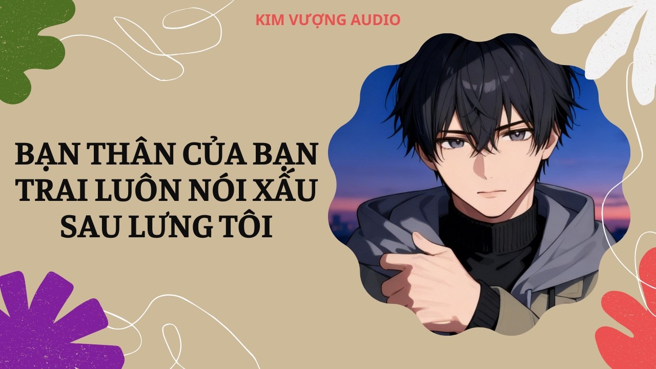 [Đam Mỹ Audio] [Full] BẠN THÂN CỦA BẠN TRAI LUÔN NÓI XẤU SAU LƯNG TÔI [Kim Vượng audio]