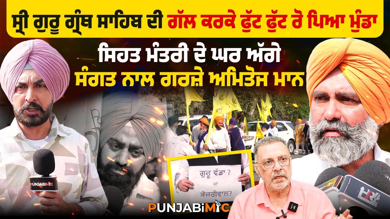 ਸ੍ਰੀ ਗੁਰੂ ਗ੍ਰੰਥ ਸਾਹਿਬ ਦੀ ਗੱਲ ਕਰਕੇ ਫੁੱਟ ਫੁੱਟ ਰੋ ਪਿਆ ਮੁੰਡਾ, ਸਿਹਤ ਮੰਤਰੀ ਦੇ ਘਰ ਅੱਗੇ ਗਰਜ਼ੇ ਅਮਿਤੋਜ ਮਾਨ