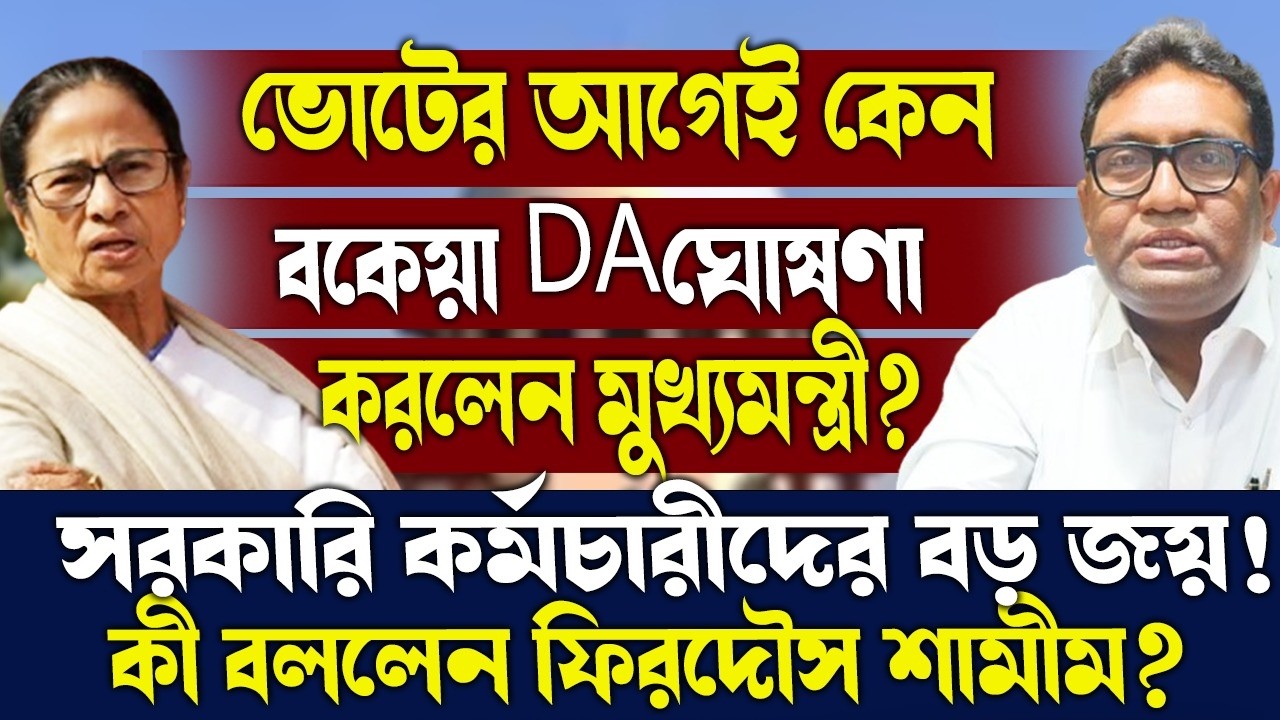 ভোটের আগেই কেন বকেয়া DAঘোষণা করলেন মুখ্যমন্ত্রী?সরকারি কর্মচারীদের বড় জয়!কী বললেন ফিরদৌস শামীম?