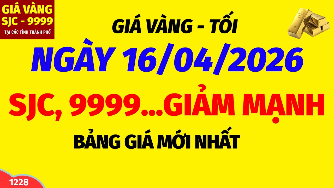 Gi&aacute; v&agrave;ng h&ocirc;m nay 9999 TỐI ng&agrave;y 16 th&aacute;ng 4 năm 2026- GI&Aacute; V&Agrave;NG NHẪN 9999- Bảng gi&aacute; v&agrave;ng sjc, 24k 18k