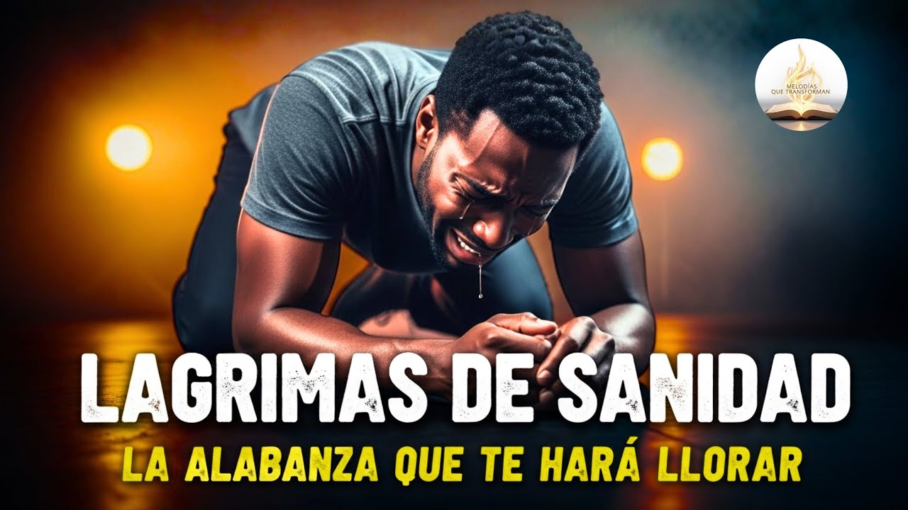 Lágrimas De Sanidad | La Alabanza Que Te Hará Llorar