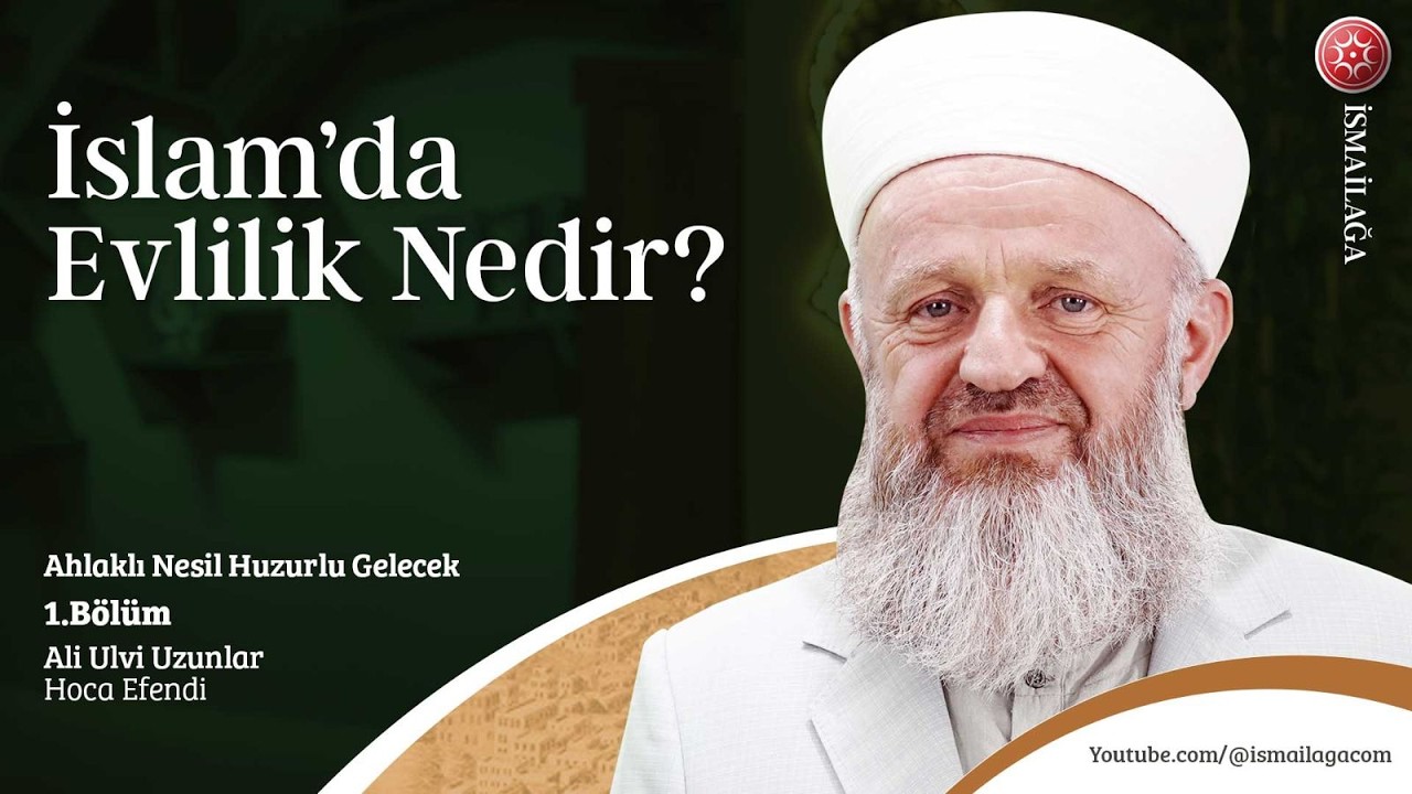 İslam’da Evlilik Nedir? | Ahlaklı Nesil Huzurlu Gelecek 1. Bölüm | Ali Ulvi Uzunlar Hoca Efendi