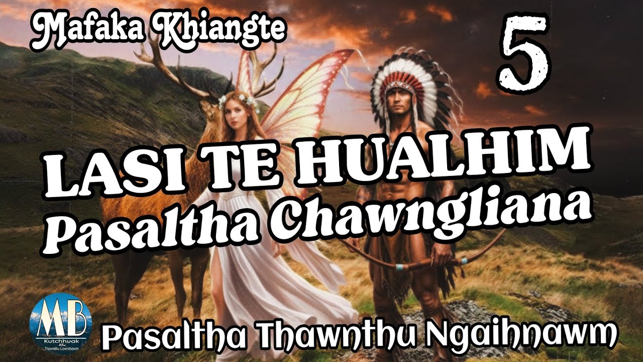 LASI TE HUALHIM PASALTGA CHAWNGLIANA # Chapter- (Mafaka Khiangte)
