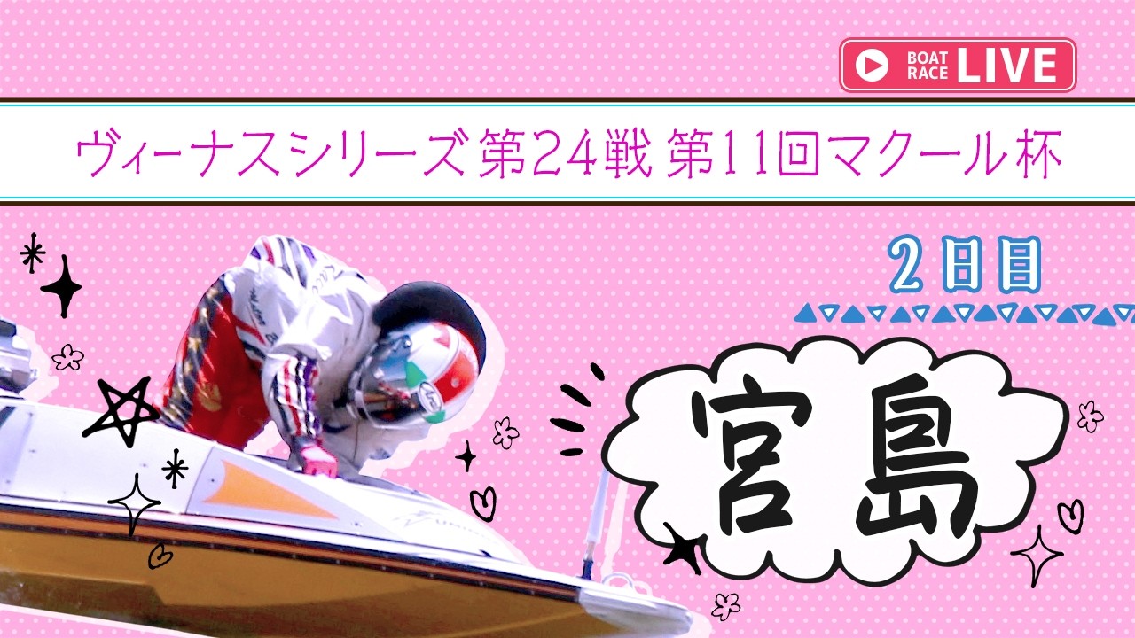 【ボートレースライブ】宮島一般 ヴィーナスシリーズ第24戦第11回マクール杯 2日目 1〜12R【宮島】