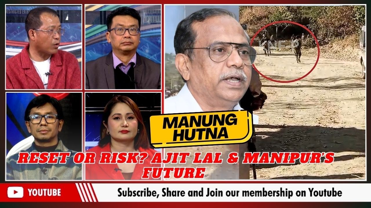 RESET OR RISK ? AJIT LAL & MANIPUR'S FUTURE    | 130226