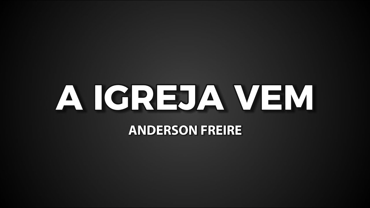 A IGREJA VEM Com letra - Anderson Freire | Letras musicais | Louvores com Letras
