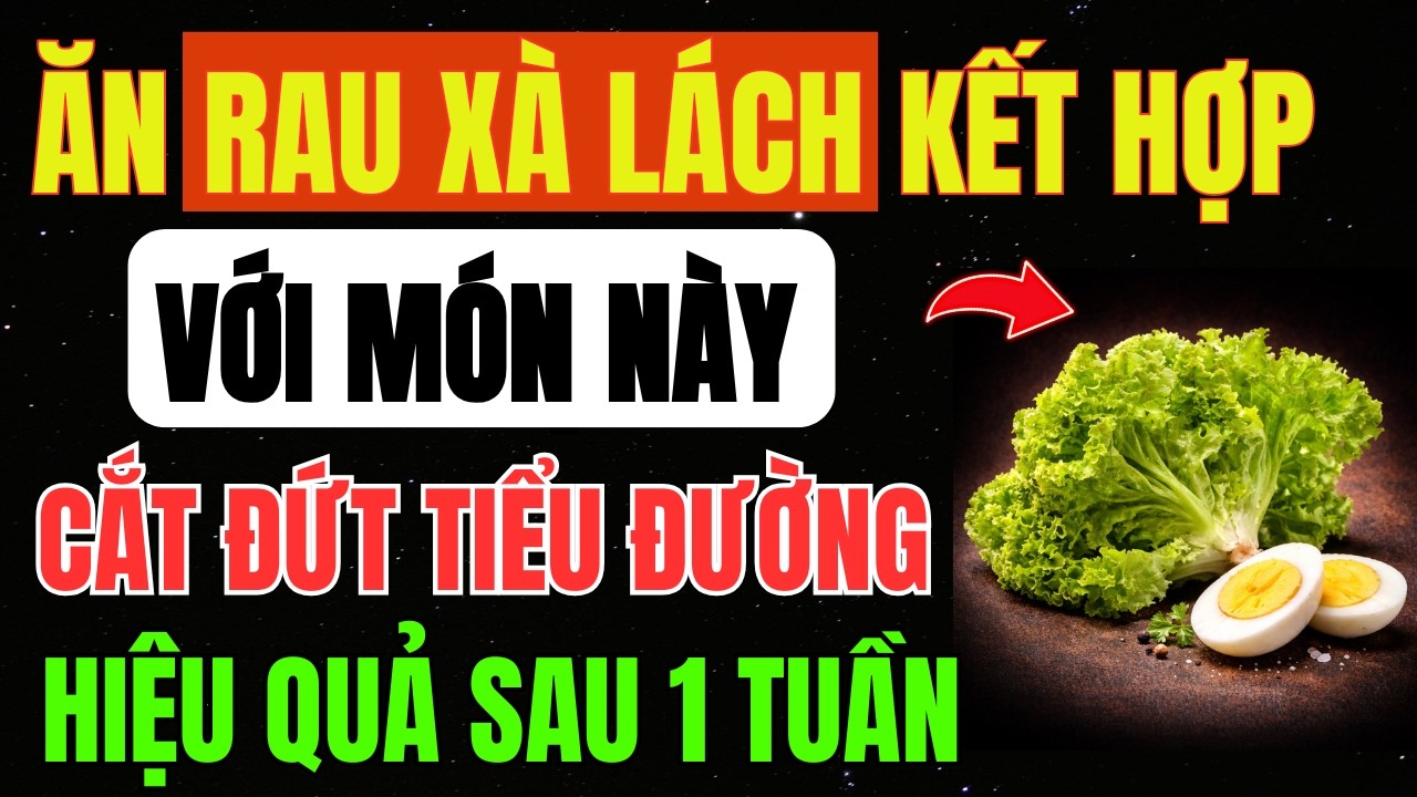 Ăn RAU XÀ LÁCH Với Các MÓN Này Giúp GIẢM ĐƯỜNG TRONG MÁU Sau BỮA ĂN, Đánh Tan TIỂU ĐƯỜNG TUÝP 2