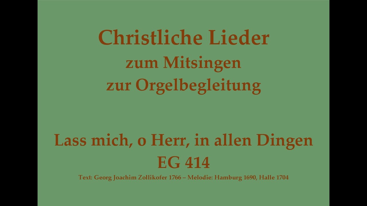 Lass mich, o Herr, in allen Dingen EG 414 Christliches Lied zum Mitsingen mit Orgelbegleitung