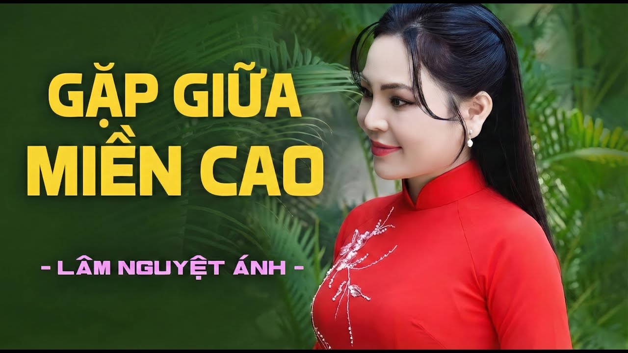 Nhiều Người Chưa Từng Nghe Bài Hát Này - Gặp Giữa Miền Cao - Lâm Nguyệt Ánh | Nhạc Xưa Hiếm Có