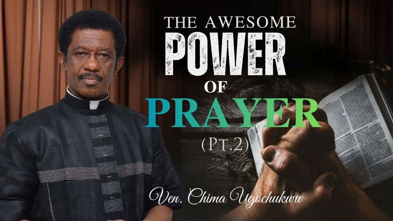The Awesome Power of Prayer (Pt.2) || Ven. Chima Ugochukwu