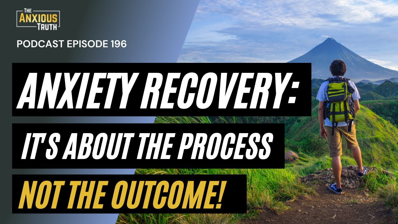 Anxiety Recovery: It's About The Process, Not The Outcome! (Podcast Ep 196)