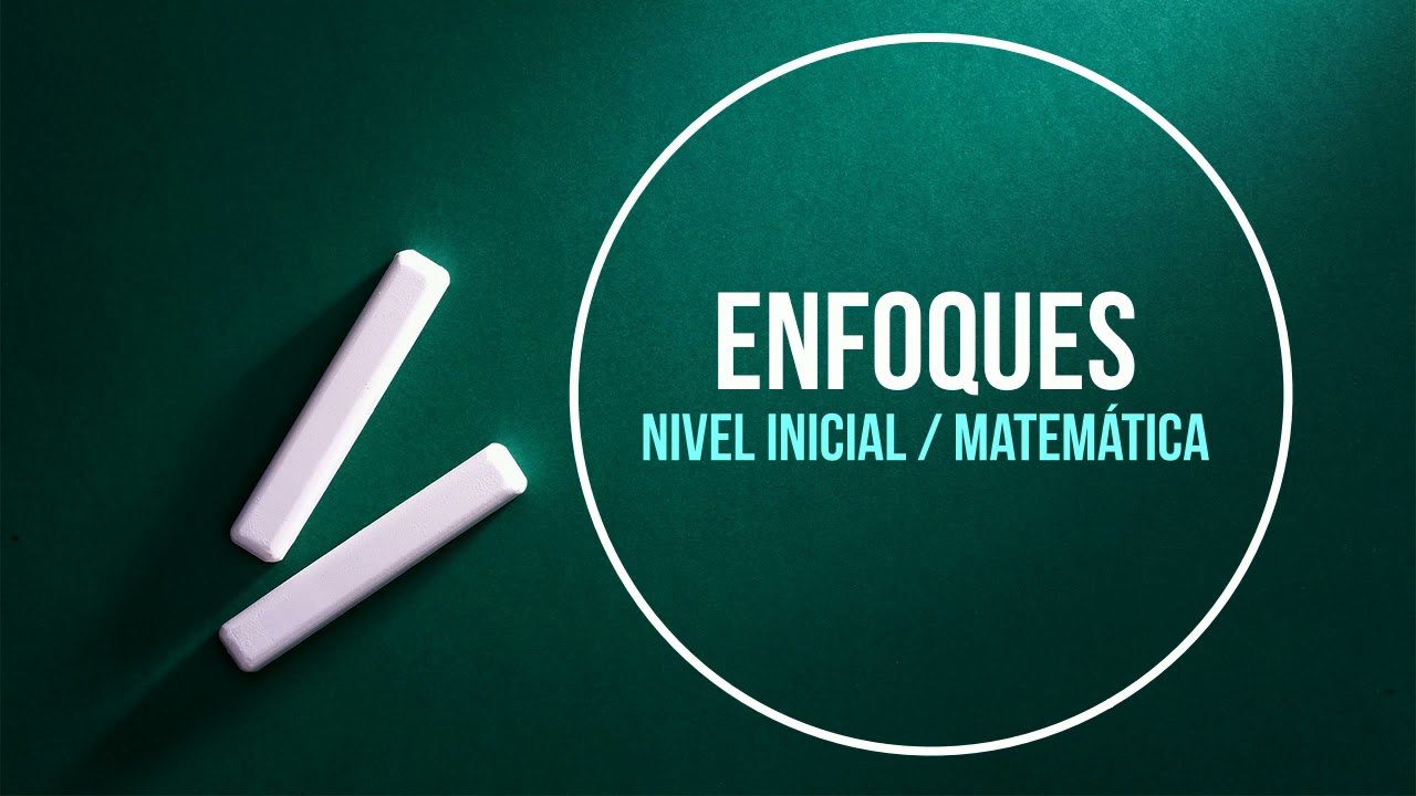 Ense&ntilde;anza y enfoque de matem&aacute;tica Nivel inicial