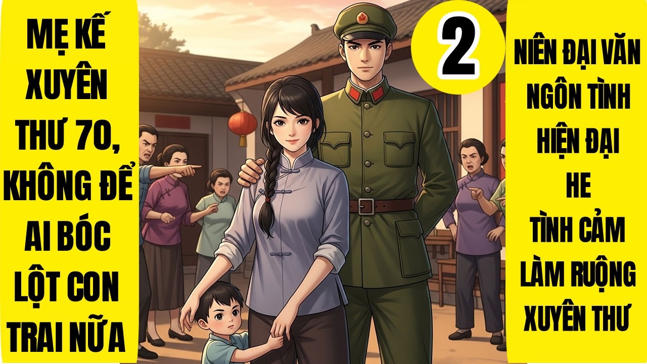 Tập 2: Mẹ Kế Xuyên Thư 70, Không Để Ai Bóc Lột Con Trai Nữa, Niên Đại Văn, Manh Bảo, Làm Ruộng