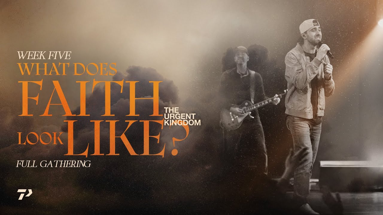 What Does Faith Look Like? | The Urgent Kingdom | Week 5 | Full Gathering