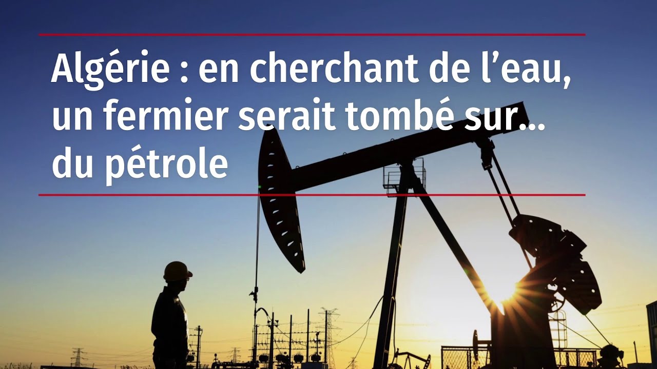Algérie : en cherchant de l’eau, un fermier serait tombé sur… du pétrole