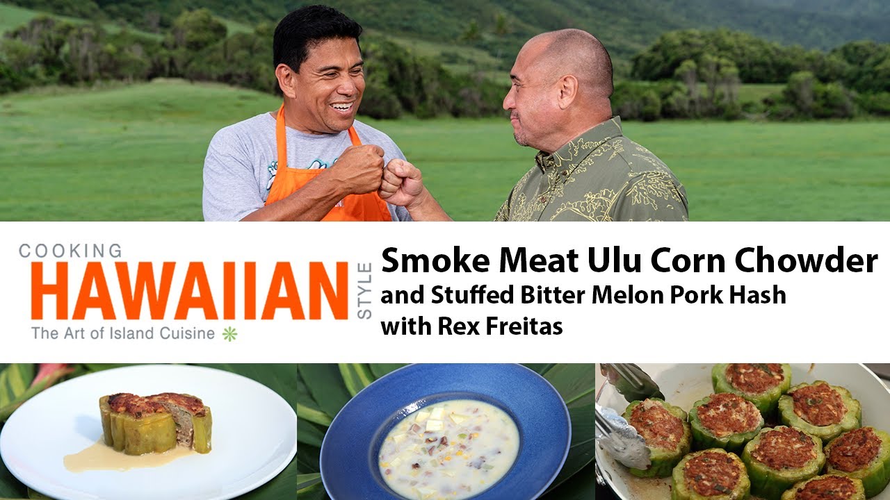 Learn to Make Smoke Meat Ulu Corn Chowder and Stuffed Bitter Melon Pork Hash with Rex Freitas