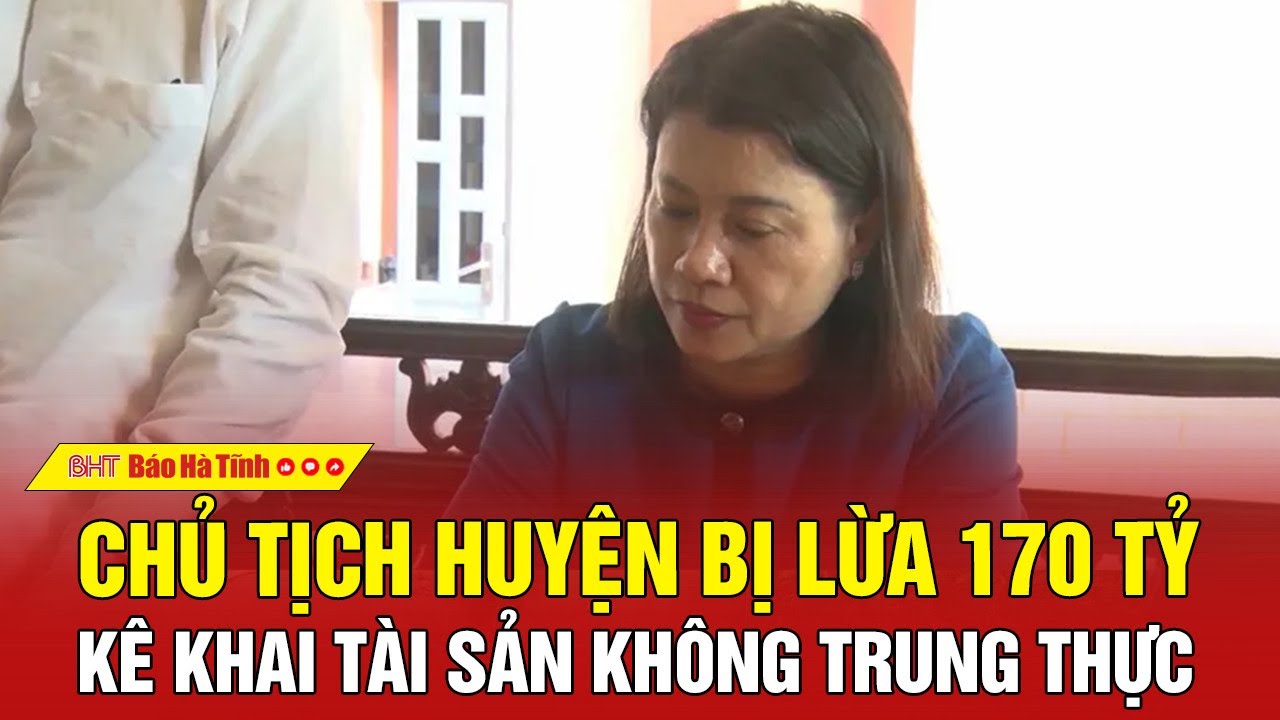 Chủ tịch huyện Nhơn Trạch bị lừa 170 tỷ đồng kê khai tài sản không trung thực