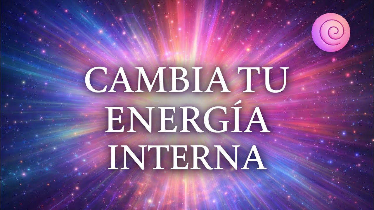 CAMBIA TU ENERG&Iacute;A INTERNA / Meditaci&oacute;n guiada para transformaci&oacute;n consciente