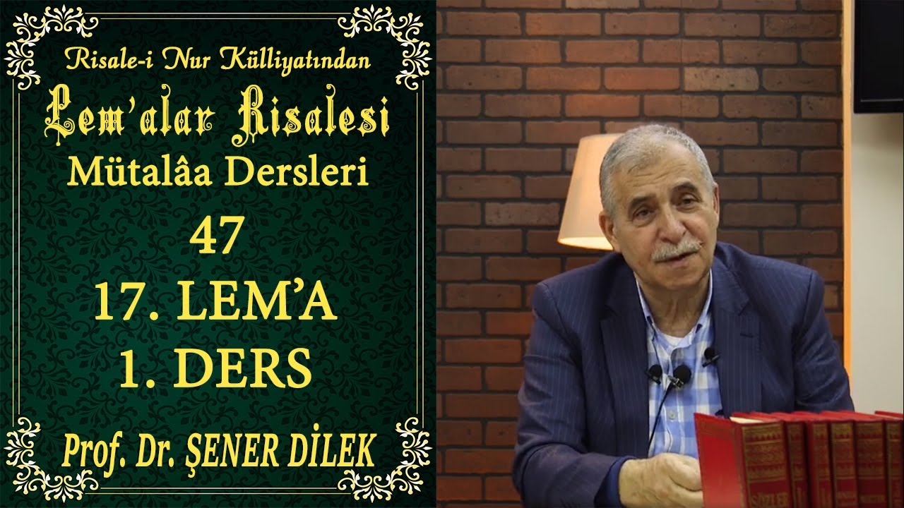 Prof. Dr. Şener Dilek - Lem'alar Mütalâası 47 - 17. Lem'a - 1. Ders