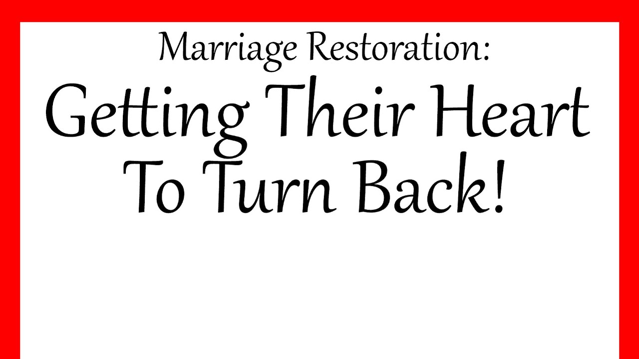 Marriage Restoration: Getting Their Heart To Turn Back!