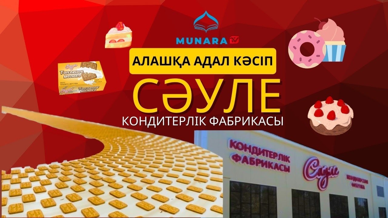 АЛАШҚА АДАЛ КӘСІП// СӘУЛЕ КОНДИТЕРЛІК ФАБРИКАСЫ