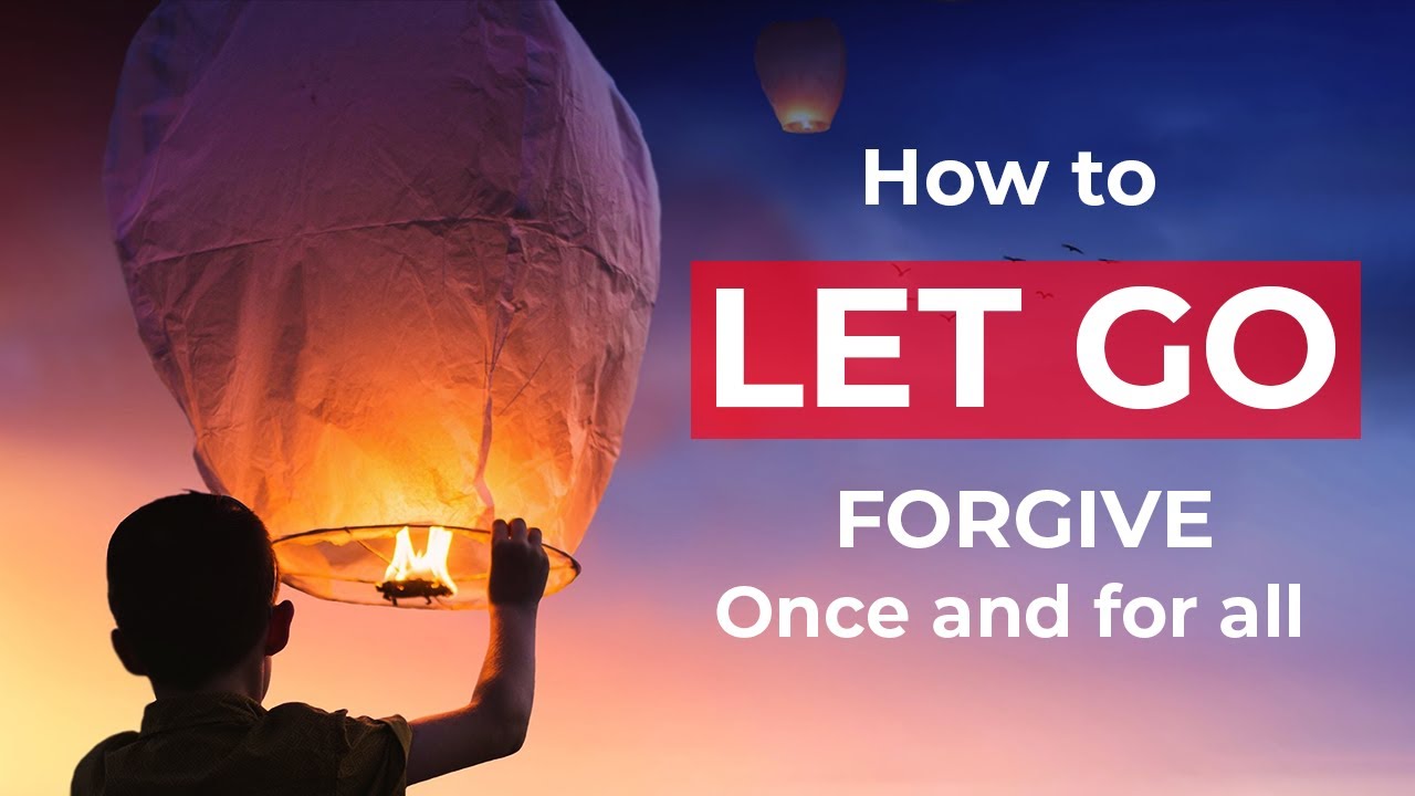 How to Let go, Forgive, and Move on &mdash; Once and for all! (#22)