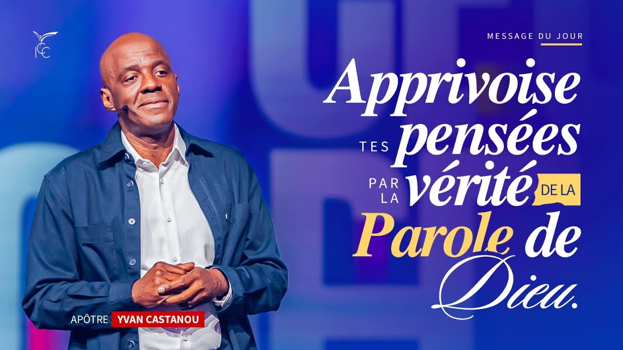 APPRIVOISE TES PENS&Eacute;ES PAR LA V&Eacute;RIT&Eacute; DE LA PAROLE DE DIEU - Ap&ocirc;tre Yvan CASTANOU