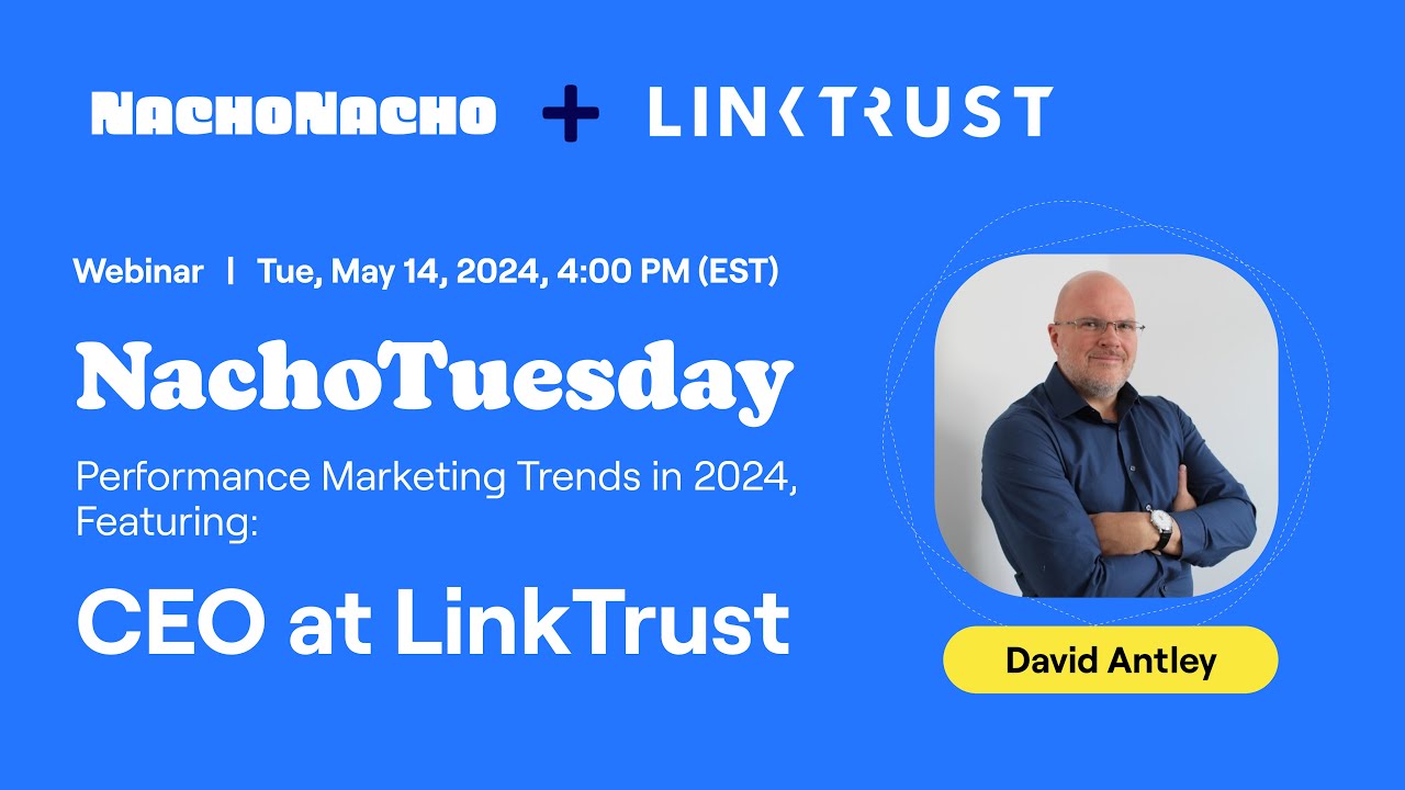 NachoTuesday: Performance Marketing Trends in 2024 (Featuring David Antley, CEO at LinkTrust)